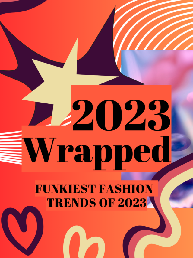 2023 WRAPPED: FUNKIEST FASHION TRENDS OF THE YEAR!